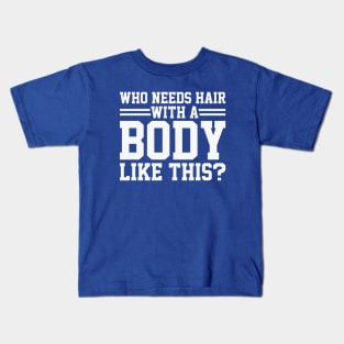 Who Needs Hair With A Body Like This? - Hair Loss Humor Kids T-Shirt